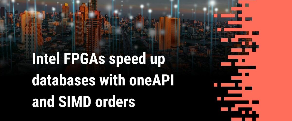 Intel FPGAs speed up databases with oneAPI and SIMD orders