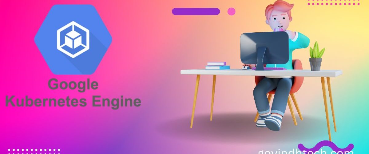 Google Kubernetes Engine